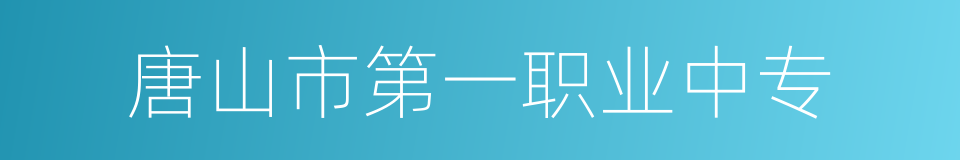 唐山市第一职业中专的同义词