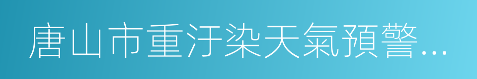 唐山市重汙染天氣預警應急響應預案的同義詞