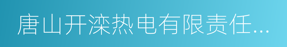 唐山开滦热电有限责任公司的同义词