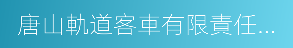 唐山軌道客車有限責任公司的同義詞