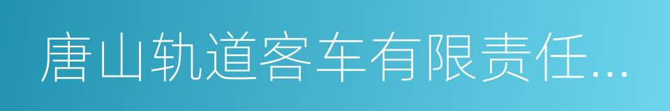 唐山轨道客车有限责任公司的同义词