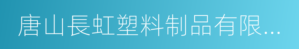 唐山長虹塑料制品有限公司的同義詞