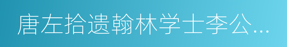 唐左拾遗翰林学士李公新墓碑并序的同义词