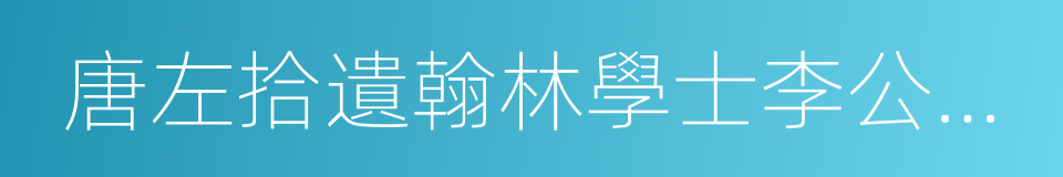 唐左拾遺翰林學士李公新墓碑並序的同義詞