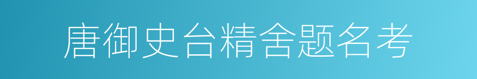 唐御史台精舍题名考的同义词