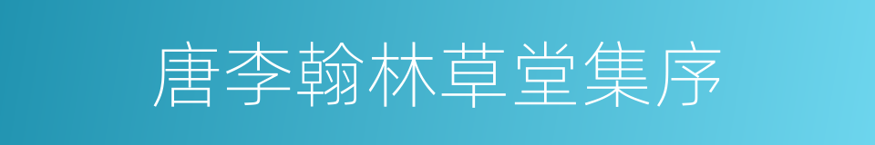 唐李翰林草堂集序的同义词