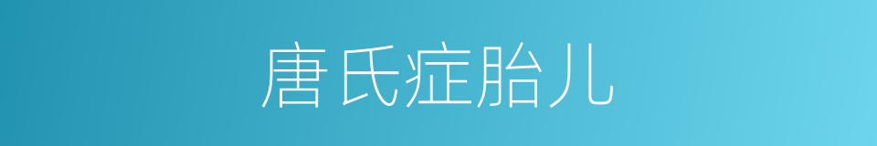 唐氏症胎儿的同义词