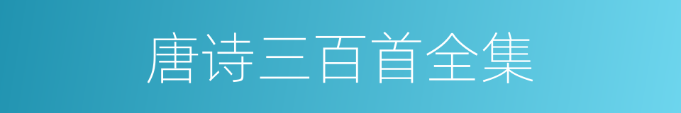唐诗三百首全集的同义词