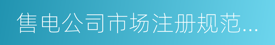 售电公司市场注册规范指引的同义词