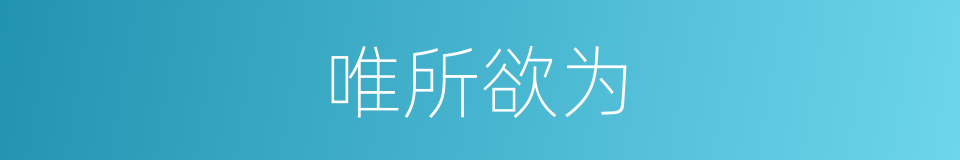 唯所欲为的意思