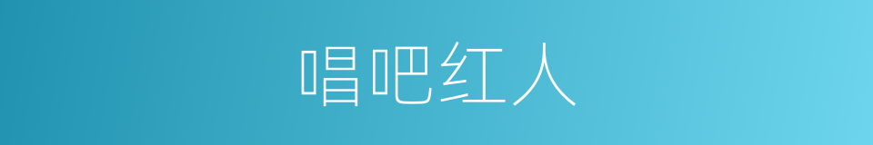 唱吧红人的同义词