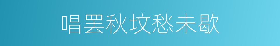 唱罢秋坟愁未歇的同义词