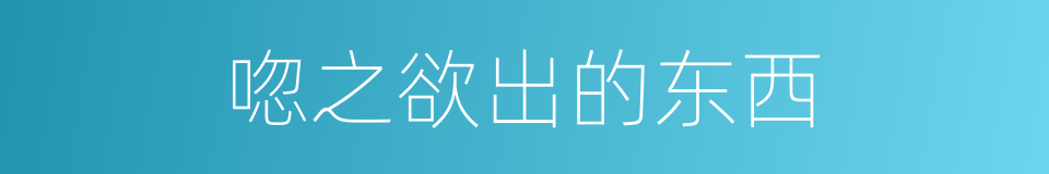 唿之欲出的东西的同義詞