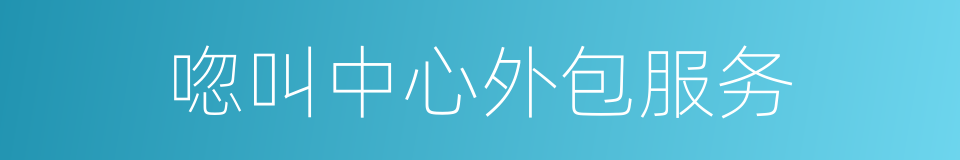 唿叫中心外包服务的同義詞