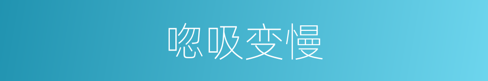 唿吸变慢的同義詞