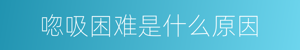 唿吸困难是什么原因的同義詞