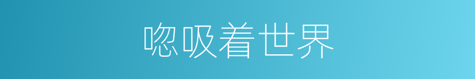 唿吸着世界的同義詞