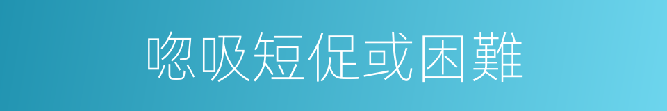 唿吸短促或困難的同義詞