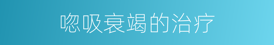 唿吸衰竭的治疗的同義詞