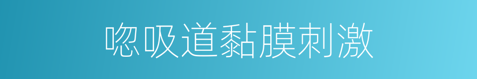 唿吸道黏膜刺激的同義詞