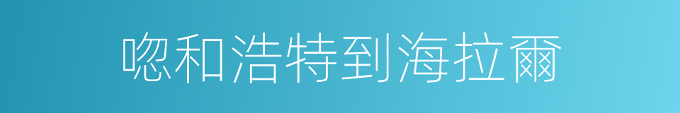 唿和浩特到海拉爾的同義詞