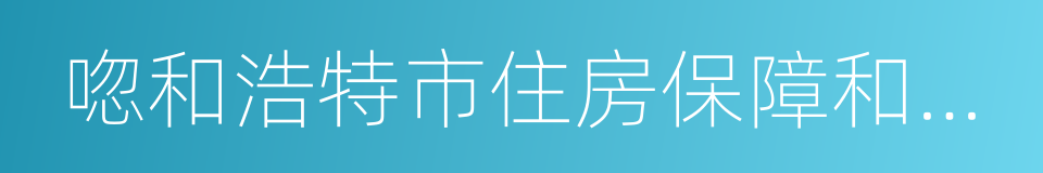 唿和浩特市住房保障和房屋管理局的同義詞