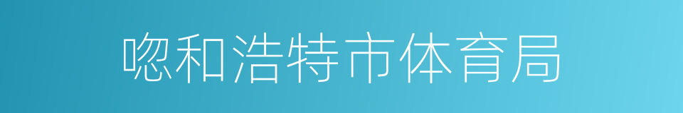 唿和浩特市体育局的同義詞