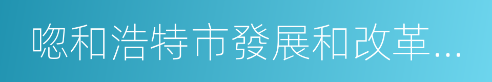 唿和浩特市發展和改革委員會的同義詞