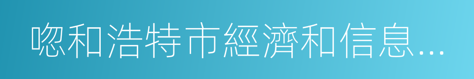 唿和浩特市經濟和信息化委員會的同義詞