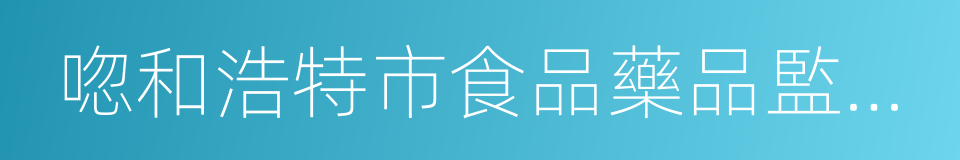 唿和浩特市食品藥品監督管理局的意思