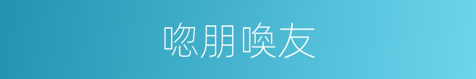 唿朋喚友的意思