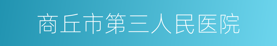 商丘市第三人民医院的同义词