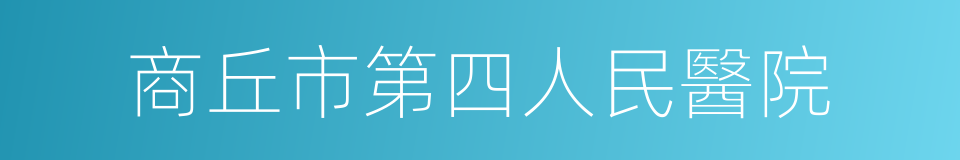 商丘市第四人民醫院的同義詞