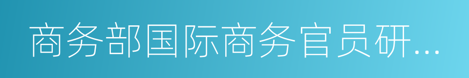 商务部国际商务官员研修学院的同义词