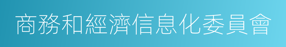 商務和經濟信息化委員會的同義詞