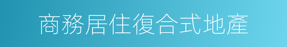 商務居住復合式地產的同義詞