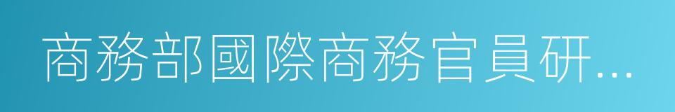 商務部國際商務官員研修學院的同義詞