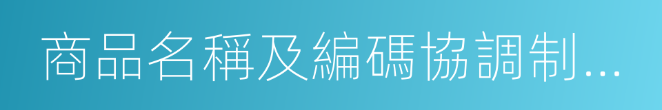 商品名稱及編碼協調制度公約的意思