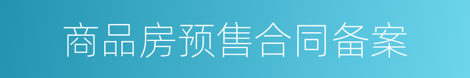 商品房预售合同备案的同义词