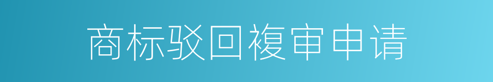 商标驳回複审申请的同义词