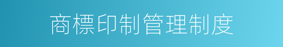 商標印制管理制度的同義詞