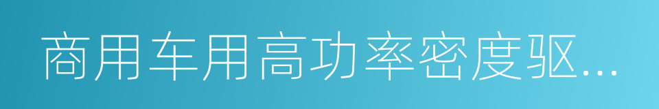 商用车用高功率密度驱动桥的同义词