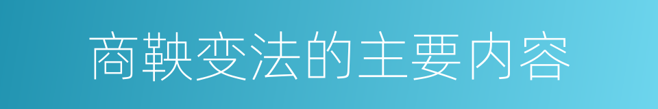 商鞅变法的主要内容的同义词