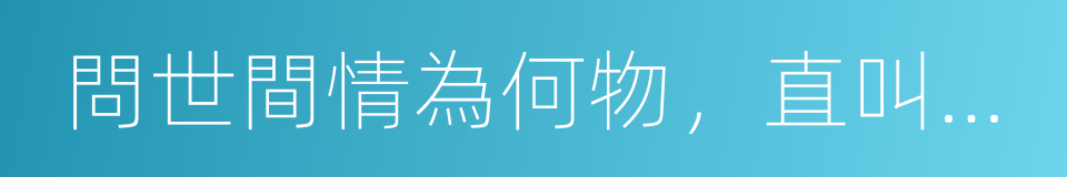 問世間情為何物，直叫人生死相許的意思