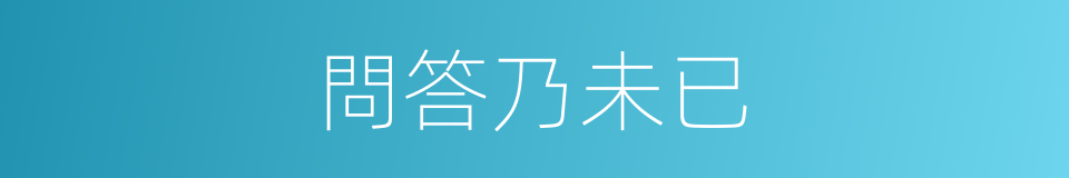 問答乃未已的同義詞