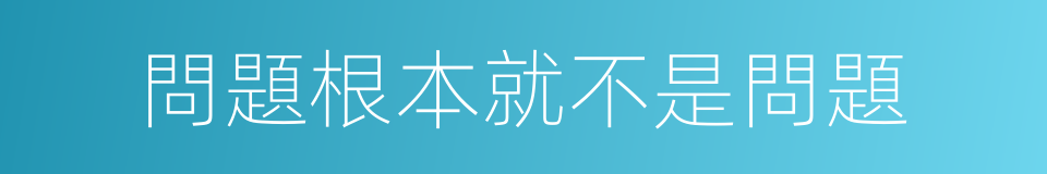 問題根本就不是問題的同義詞