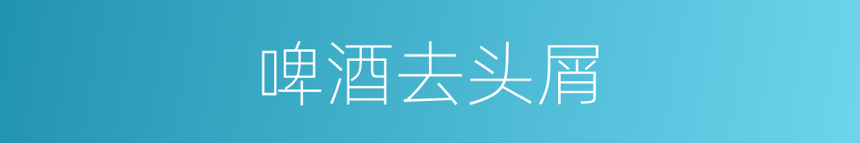 啤酒去头屑的同义词