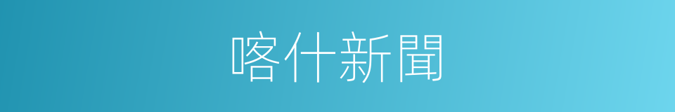 喀什新聞的同義詞