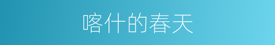 喀什的春天的同义词