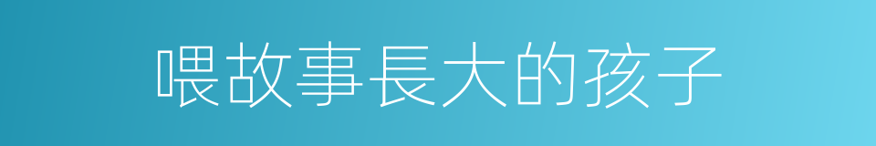 喂故事長大的孩子的同義詞